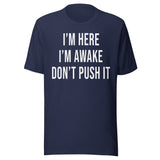 I'm Here I'm Awake Don't Push It Shirt