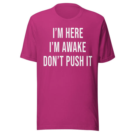 I'm Here I'm Awake Don't Push It Shirt