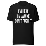 I'm Here I'm Awake Don't Push It Shirt