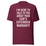 I'm Here To Talk To You About Your Car's Extended Warranty Shirt