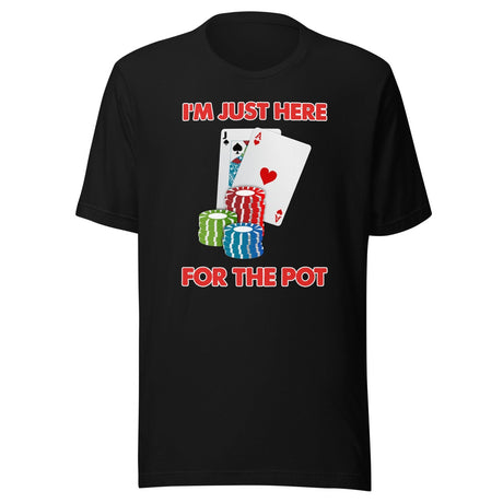 I'm Just Here For The Pot Poker Shirt