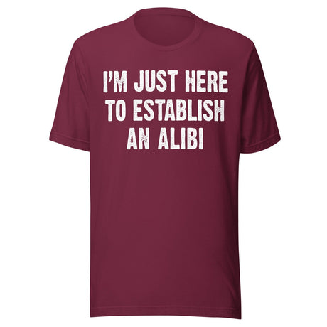 I'm Just Here To Establish An Alibi Shirt