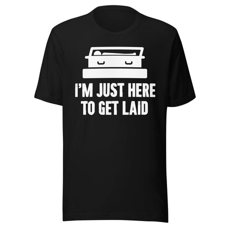 I'm Just Here To Get Laid Funeral Shirt