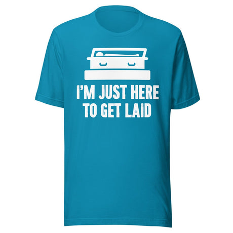 I'm Just Here To Get Laid Funeral Shirt