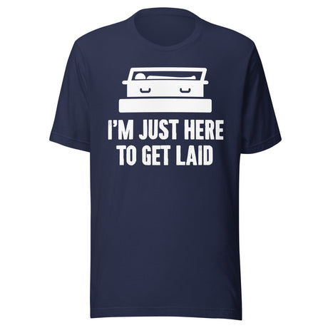 I'm Just Here To Get Laid Funeral Shirt