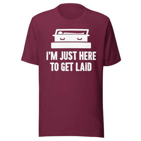 I'm Just Here To Get Laid Funeral Shirt