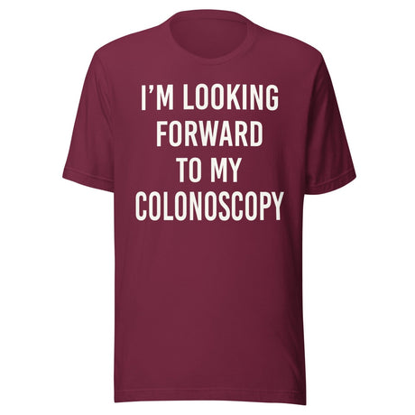 I'm Looking Forward To My Colonoscopy Shirt