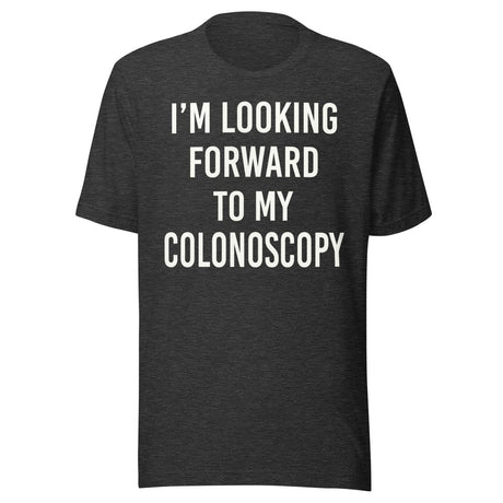 I'm Looking Forward To My Colonoscopy Shirt
