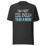 I'm Not Cool Enough To Be a Nerd Shirt