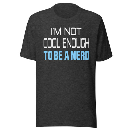 I'm Not Cool Enough To Be a Nerd Shirt