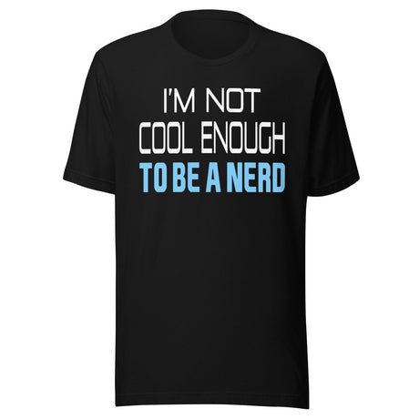 I'm Not Cool Enough To Be a Nerd Shirt