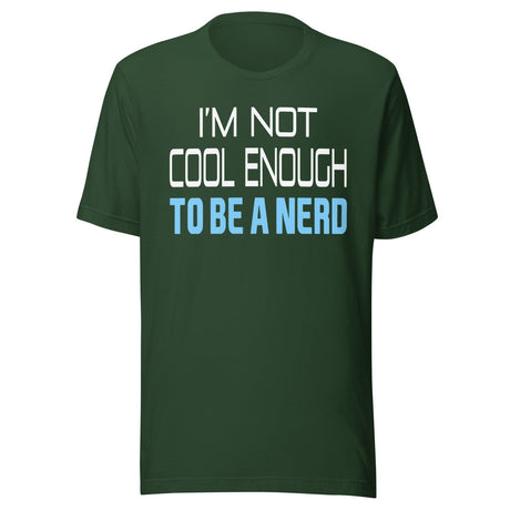 I'm Not Cool Enough To Be a Nerd Shirt