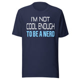 I'm Not Cool Enough To Be a Nerd Shirt