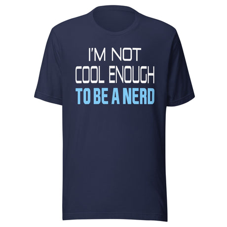 I'm Not Cool Enough To Be a Nerd Shirt
