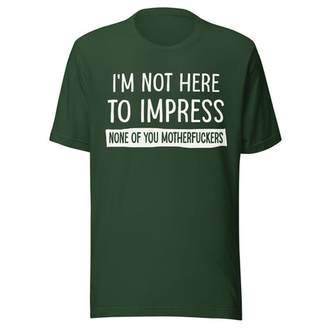 I'm Not Here To Impress None of You Motherfuckers Shirt