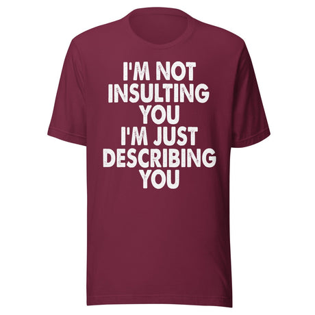 I'm Not Insulting You I'm Just Describing You Shirt