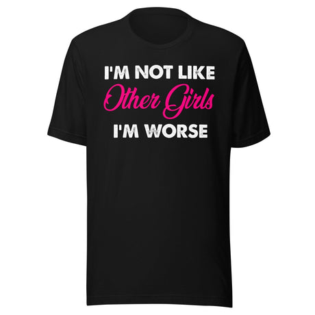 I'm Not Like Other Girls I'm Worse Shirt