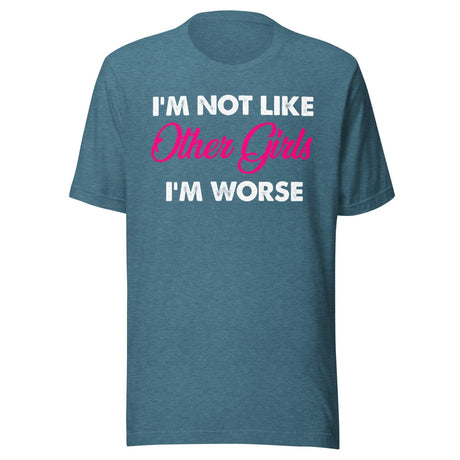 I'm Not Like Other Girls I'm Worse Shirt