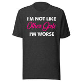I'm Not Like Other Girls I'm Worse Shirt