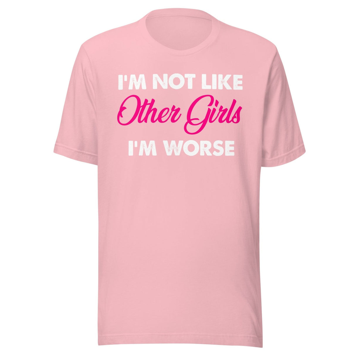 I'm Not Like Other Girls I'm Worse Shirt