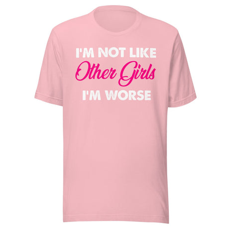 I'm Not Like Other Girls I'm Worse Shirt