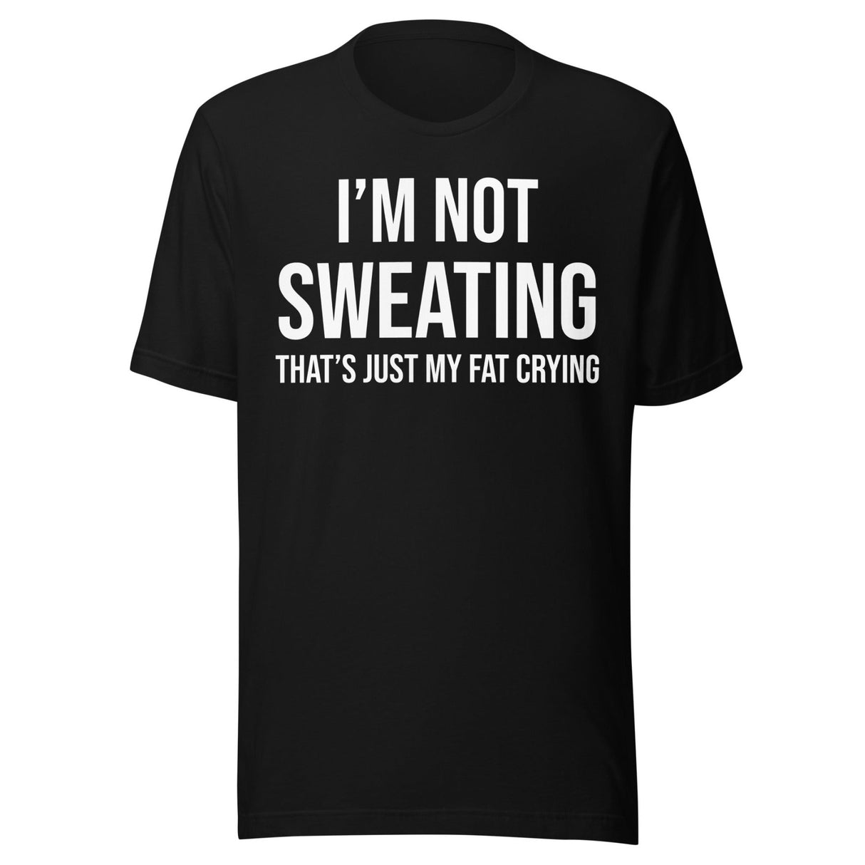 I'm Not Sweating That's Just My Fat Crying Shirt