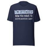 I'm Offended Now You Have To Give Me Whatever I Want Shirt