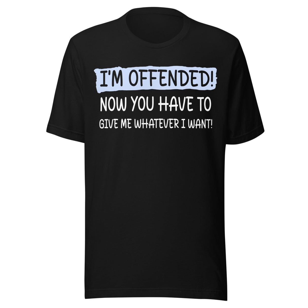 I'm Offended Now You Have To Give Me Whatever I Want Shirt