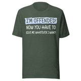 I'm Offended Now You Have To Give Me Whatever I Want Shirt