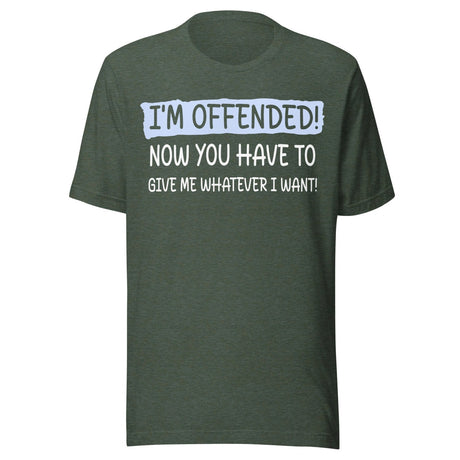 I'm Offended Now You Have To Give Me Whatever I Want Shirt