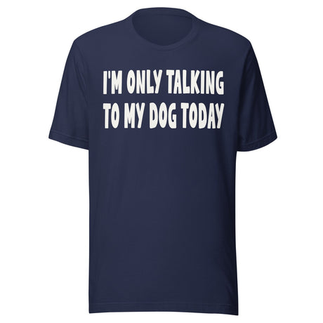 I'm Only Talking To My Dog Today Shirt
