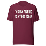 I'm Only Talking To My Dog Today Shirt