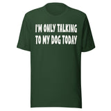 I'm Only Talking To My Dog Today Shirt