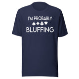 I'm Probably Bluffing Shirt