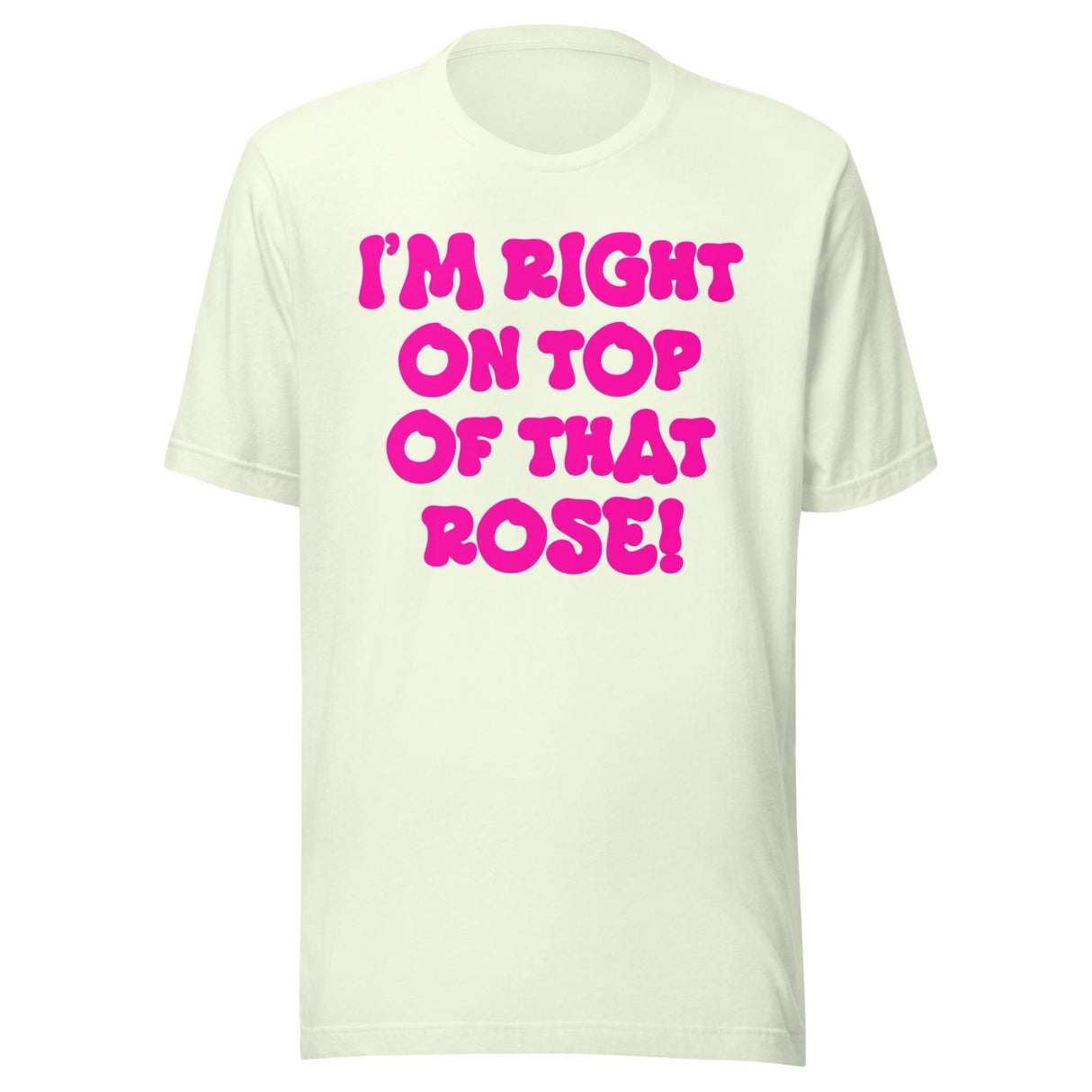 I'm Right On Top Of That Rose Shirt