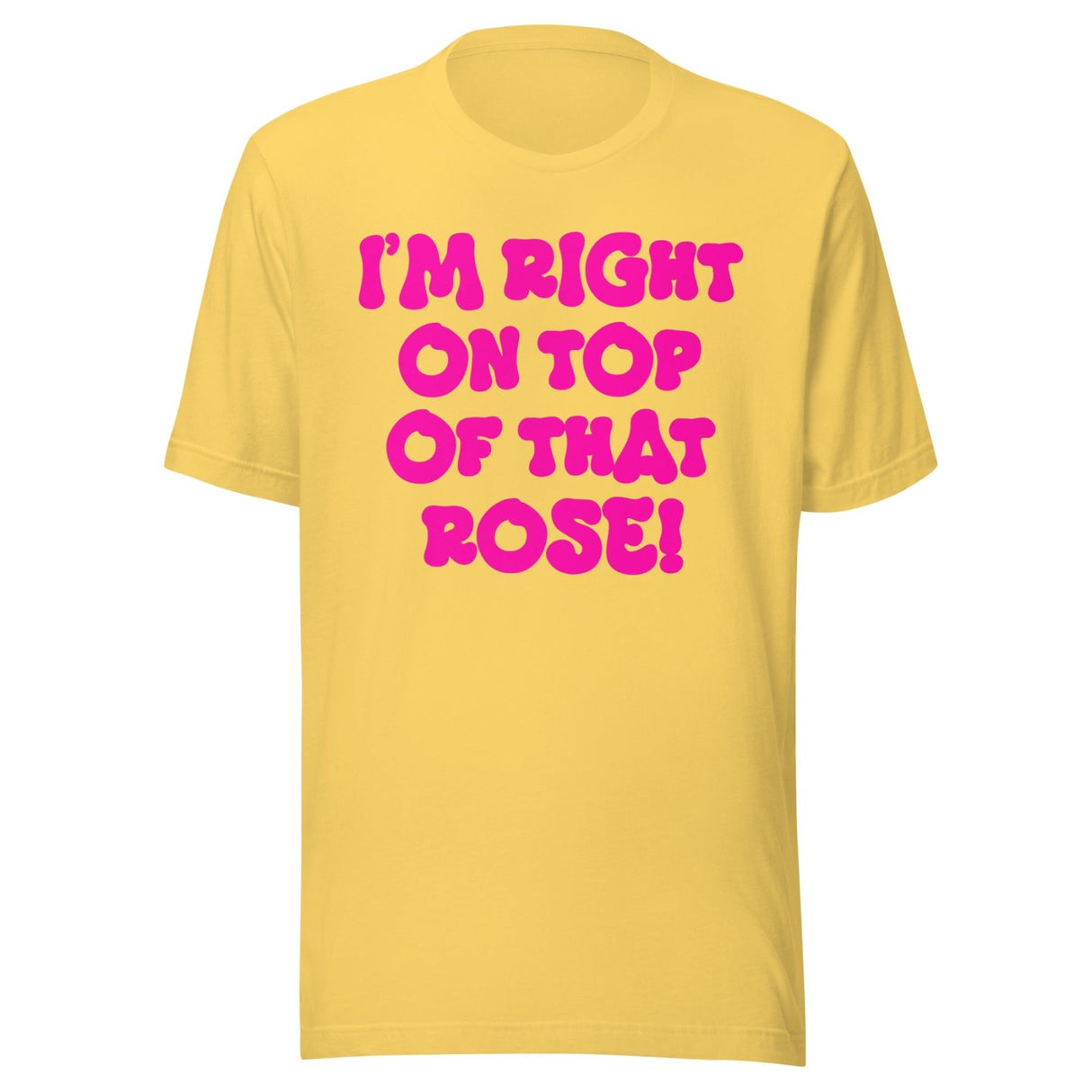 I'm Right On Top Of That Rose Shirt