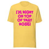 I'm Right On Top Of That Rose Shirt