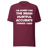 I'm Sorry For The Mean Hurtful Accurate Things I Said Shirt