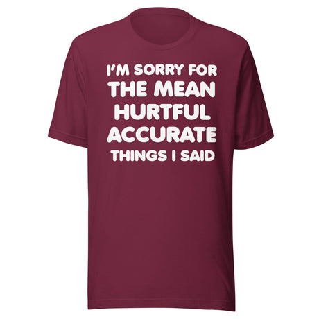 I'm Sorry For The Mean Hurtful Accurate Things I Said Shirt