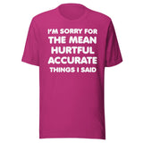 I'm Sorry For The Mean Hurtful Accurate Things I Said Shirt