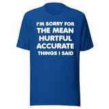 I'm Sorry For The Mean Hurtful Accurate Things I Said Shirt