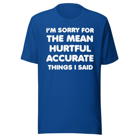 I'm Sorry For The Mean Hurtful Accurate Things I Said Shirt