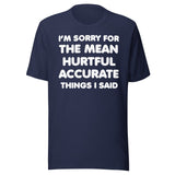 I'm Sorry For The Mean Hurtful Accurate Things I Said Shirt