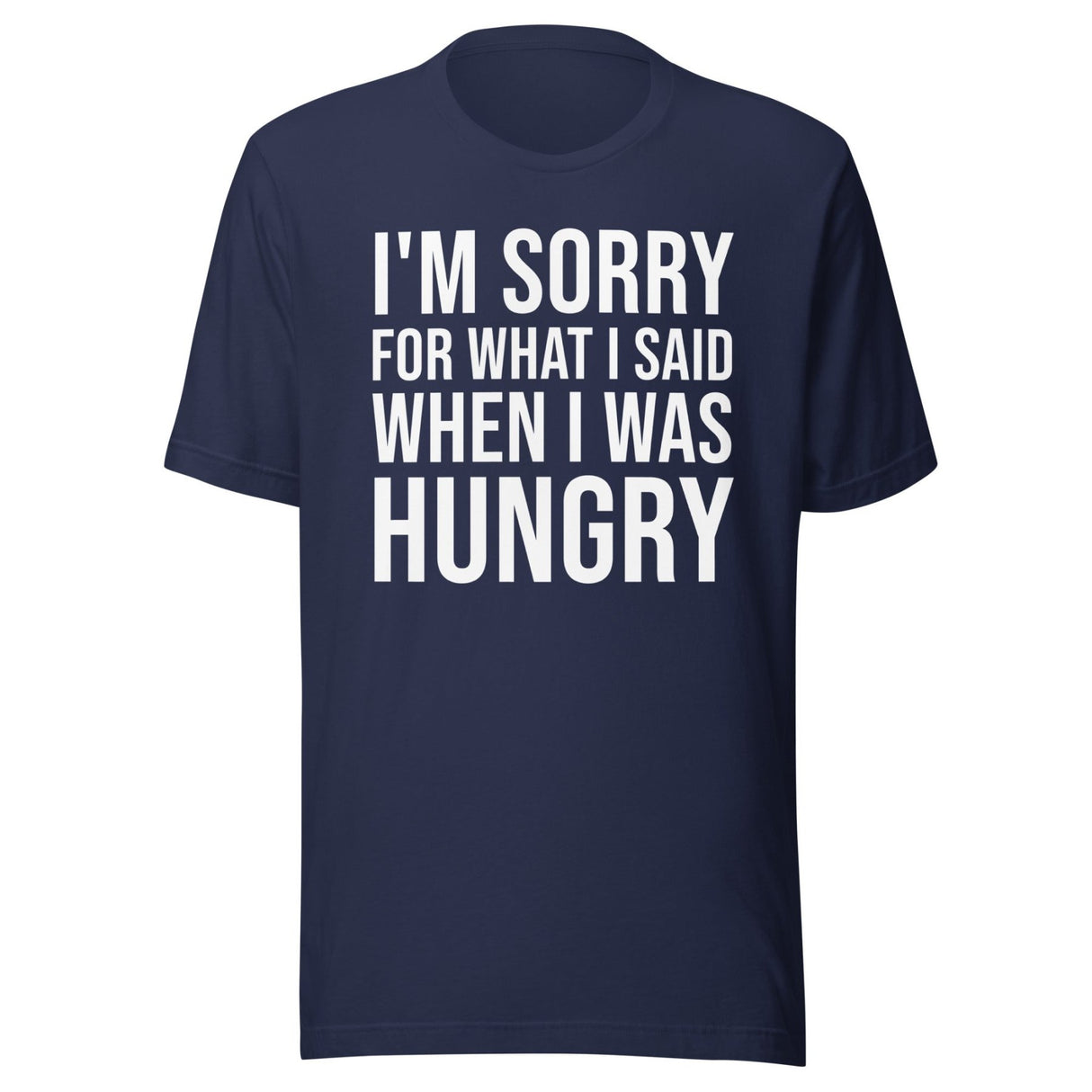 I'm Sorry For What I Said When I Was Hungry Shirt