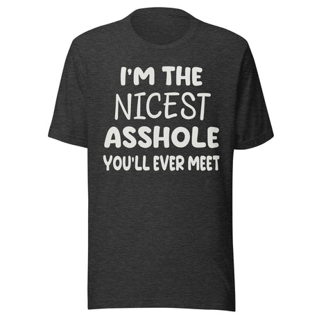 I'm The Nicest Asshole You'll Ever Meet Shirt