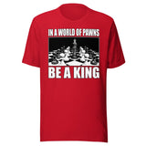 In a World of Pawns Be a King Shirt