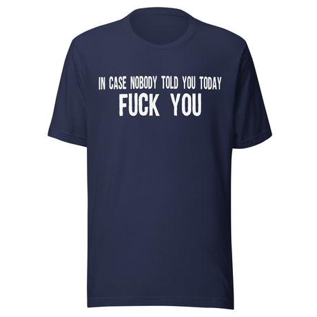 In Case Nobody Told You Today Fuck You Shirt