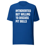 Introverted But Willing To Discuss Pit Bulls Shirt