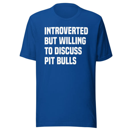 Introverted But Willing To Discuss Pit Bulls Shirt
