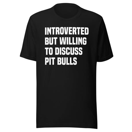 Introverted But Willing To Discuss Pit Bulls Shirt